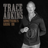 Trace Adkins - Somethings Going On '2017