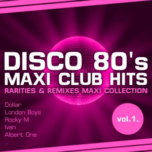 Disco 80s Maxi Club Hits, Vol.1 (Remixes & Rarities)