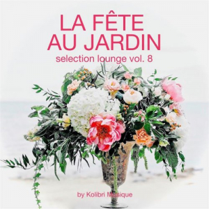 La Fete Au Jardin Selection Lounge, Vol. 8 (Presented By Kolibri Musique)