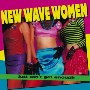 Just Cant Get Enough: New Wave Women