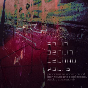 Solid Berlin Techno Vol.5 (Panorama Of Underground, Tech House And Deep Minimal Quality Club Sound)