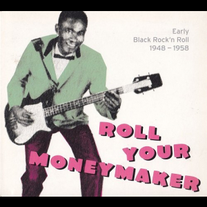 Roll Your Moneymaker - Early Black Rock n Roll 1948 -1958
