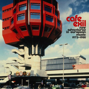 Cafe Exil ~ New Adventures In European Music 1972-1980