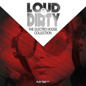 Loud & Dirty: The Electro House Collection