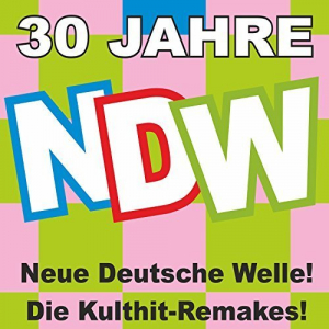 30 Jahre NDW! Neue Deutsche Welle! Die Kulthit-Remakes!