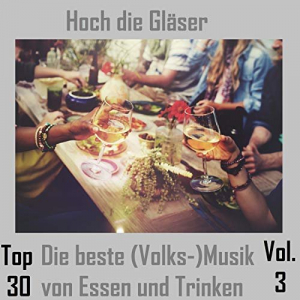 Top 30: Hoch die GlÃ¤ser - Die beste (Volks-)Musik von Essen und Trinken, Vol. 3