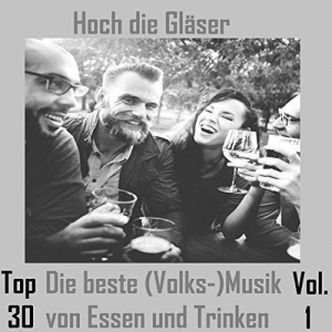 Top 30: Hoch die GlÃ¤ser - Die beste (Volks-)Musik von Essen und Trinken, Vol. 1