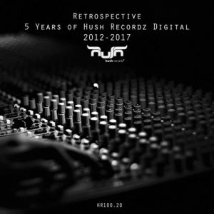 Retrospective â€“ 5 Years Of Hush Recordz Digital 2012-2017