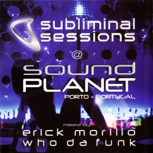 Subliminal Sessions @ Sound Planet (mixed by Erick Morillo & Who Da Funk)
