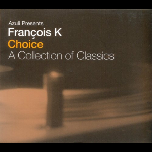FranÃ§ois K - Choice (A Collection Of Classics)