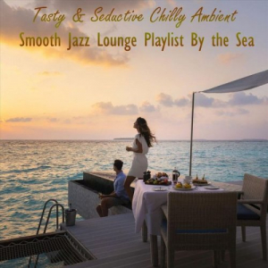 Tasty & Seductive Chilly Ambient Smooth Jazz Lounge Playlist by the Sea