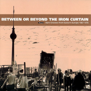 Between or Beyond the Iron Curtain: Rare Grooves from Eastern Europe 1967-1978