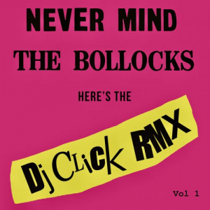 Never Mind the Bollocks (DJ Click Rmx Vol 1)