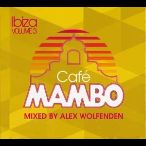 Cafe Mambo Ibiza Volume 3 (mixed by Alex Wolfenden)