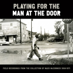 Playing for the Man at the Door: Field Recordings from the Collection of Mack Mccormick, 1958â€“1971