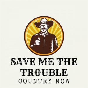 Save Me The Trouble: Country Now