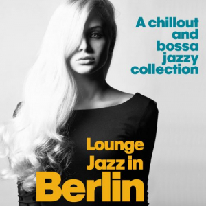 Lounge Jazz in Berlin (A Chillout and Bossa Jazzy Collection)