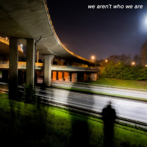 We Aren't Who We Are