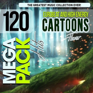 Eurobeat And High Energy Cartoons Flavor (Top 120 Mega Pack Hits)