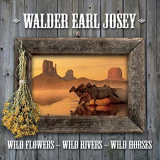 Walder Earl Josey - Wild Flowers Wild Rivers Wild Horses '2020