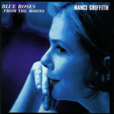 Nanci Griffith - Blue Roses From The Moons '1997
