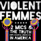Violent Femmes - 2 Mics & the Truth: Unplugged & Unhinged in America '2017