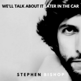 Stephen Bishop - Well Talk About It Later In The Car '2019