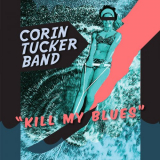 Corin Tucker Band, The - Kill My Blues '2012