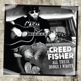 Creed Fisher - All These Songs I Wrote '2021