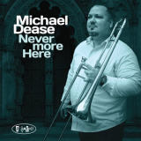 Michael Dease - Never More Here '2019