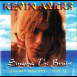 Kevin Ayers - Singing The Bruise (The BBC Sessions 1970-72) '1996