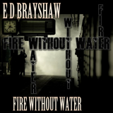 E D Brayshaw - Fire Without Water '2020