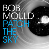 Bob Mould - Patch The Sky '2016