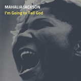 Mahalia Jackson - Im Going to Tell God '2019