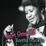 Aretha Franklin - Never Grow Old: Aretha Franklin '2018