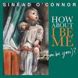 Sinead OConnor - How About I Be Me (And You Be You)? (Bonus Track Version) '2012/2019