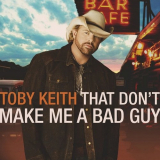 Toby Keith - That Dont Make Me A Bad Guy '2008