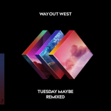 Way Out West - Tuesday Maybe (Remixed) '2018