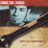 Hamilton Loomis - Aint Just Temporary '2007