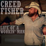 Creed Fisher - Life of a Workin Man '2018