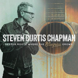 Steven Curtis Chapman - Deeper Roots: Where the Bluegrass Grows '2019