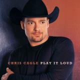 Chris Cagle - Play It Loud '2001 [Reissue]