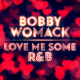Bobby Womack - Love Me Some R&B '2021