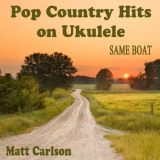 Matt Carlson - Pop Country Hits on Ukulele: Same Boat '2022