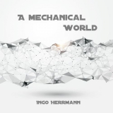 Ingo Herrmann - A Mechanical World '2021