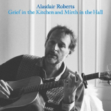 Alasdair Roberts - Grief in the Kitchen and Mirth in the Hall '2023