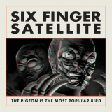 Six Finger Satellite - The Pigeon Is The Most Popular Bird (Remastered) '2023