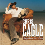 Chris Cagle - Anywhere But Here '2005