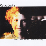 Catie Curtis - From Years to Hours... the Early Recordings '1991