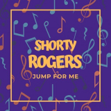 Shorty Rogers - Jump For Me '2023